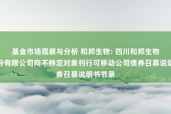 基金市场观察与分析 和邦生物: 四川和邦生物科技股份有限公司向不特定对象刊行可移动公司债券召募说明书节录