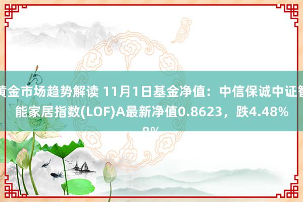 黄金市场趋势解读 11月1日基金净值：中信保诚中证智能家居指数(LOF)A最新净值0.8623，跌4.48%